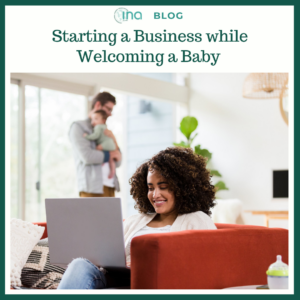 INA Blog Welcoming a Baby While Starting a Business 1