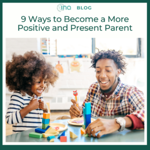 INA Blog 9 Ways to Become a More Positive and Present Parent 1