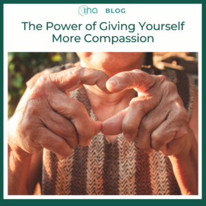 INA Blog The Power of Giving Yourself More Compassion 1