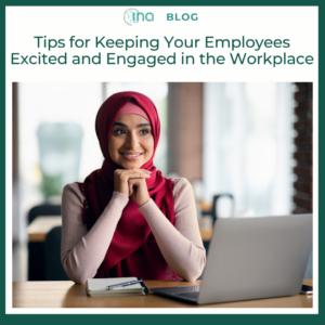 INA Blog Tips for keeping your employees excited and engaged in the workplace 1