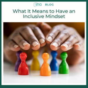 INA Blog What It Means to Have an Inclusive Mindset 1