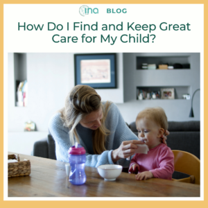INA Blog How Do I Find and Keep Great Care for My Child 1
