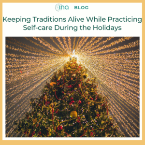 INA Blog Keeping traditions alive while practicing self care during the holidays 1