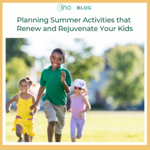INA Blog Planning Summer Activities that Renew and Rejuvenate Your Kids 1