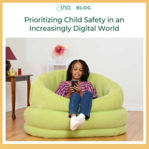INA Blog Prioritizing Child Safety in an Increasingly Digital World (1)