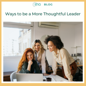 INA Blog Ways to be a More Thoughtful Leader (1)