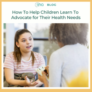 INA Blog How To Help Children Learn To Advocate for Their Health Needs (1)