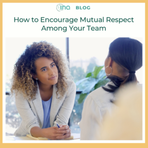 INA Blog How to Encourage Mutual Respect Among Your Team (1)
