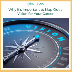 INA Blog Why It's Important to Map Out a Vision for Your Career (1)