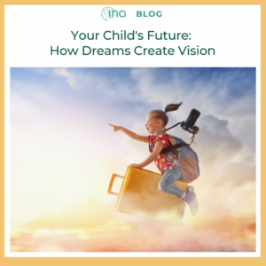 INA Blog Your Child's Future How Dreams Create Vision (1)