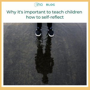 INA Blog Why it's important to teach children how to self reflect (1)