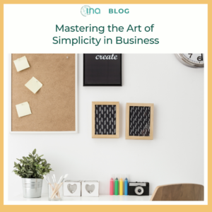 INA Blog Mastering the Art of Simplicity in Business (1)