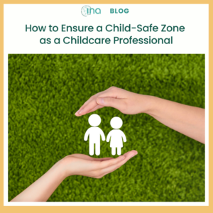 INA Blog How to Ensure a Child Safe Zone as a Childcare Professional (1)
