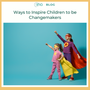 INA Blog Ways to Inspire Children to be Changemakers (1)