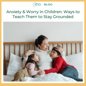 INA Blog Anxiety & Worry in Children Ways to Teach Them to Stay Grounded (1)