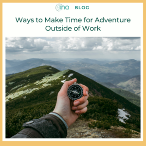 INA Blog Ways to Make Time for Adventure Outside of Work (1)