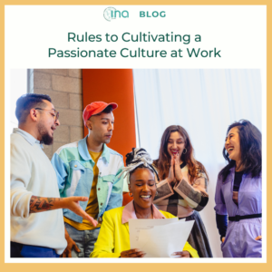 INA Blog Rules to Cultivating a Passionate Culture at Work (3)