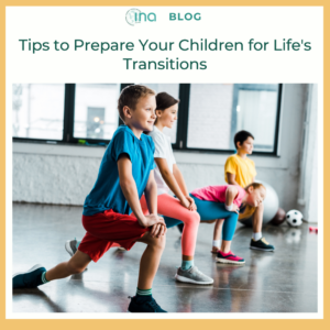 INA Blog Tips to Prepare Your Children for Life's Transitions (1)