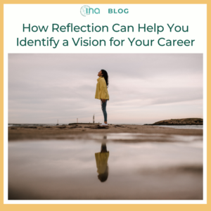 INA Blog How Reflection Can Help You Identify a Vision for Your Career (1)