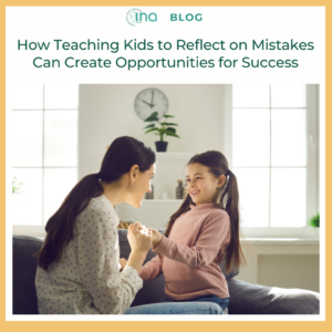 INA Blog How Teaching Kids to Reflect on Mistakes Can Create Opportunities for Success (1)