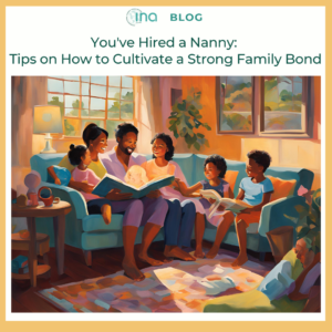 INA Blog You've Hired a Nanny Tips on How to Cultivate a Strong Family Bond (1)